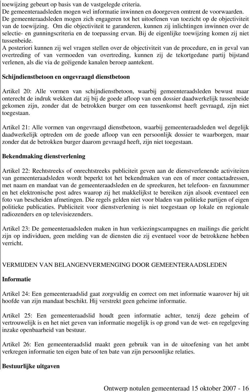 Om die objectiviteit te garanderen, kunnen zij inlichtingen inwinnen over de selectie- en gunningscriteria en de toepassing ervan. Bij de eigenlijke toewijzing komen zij niet tussenbeide.