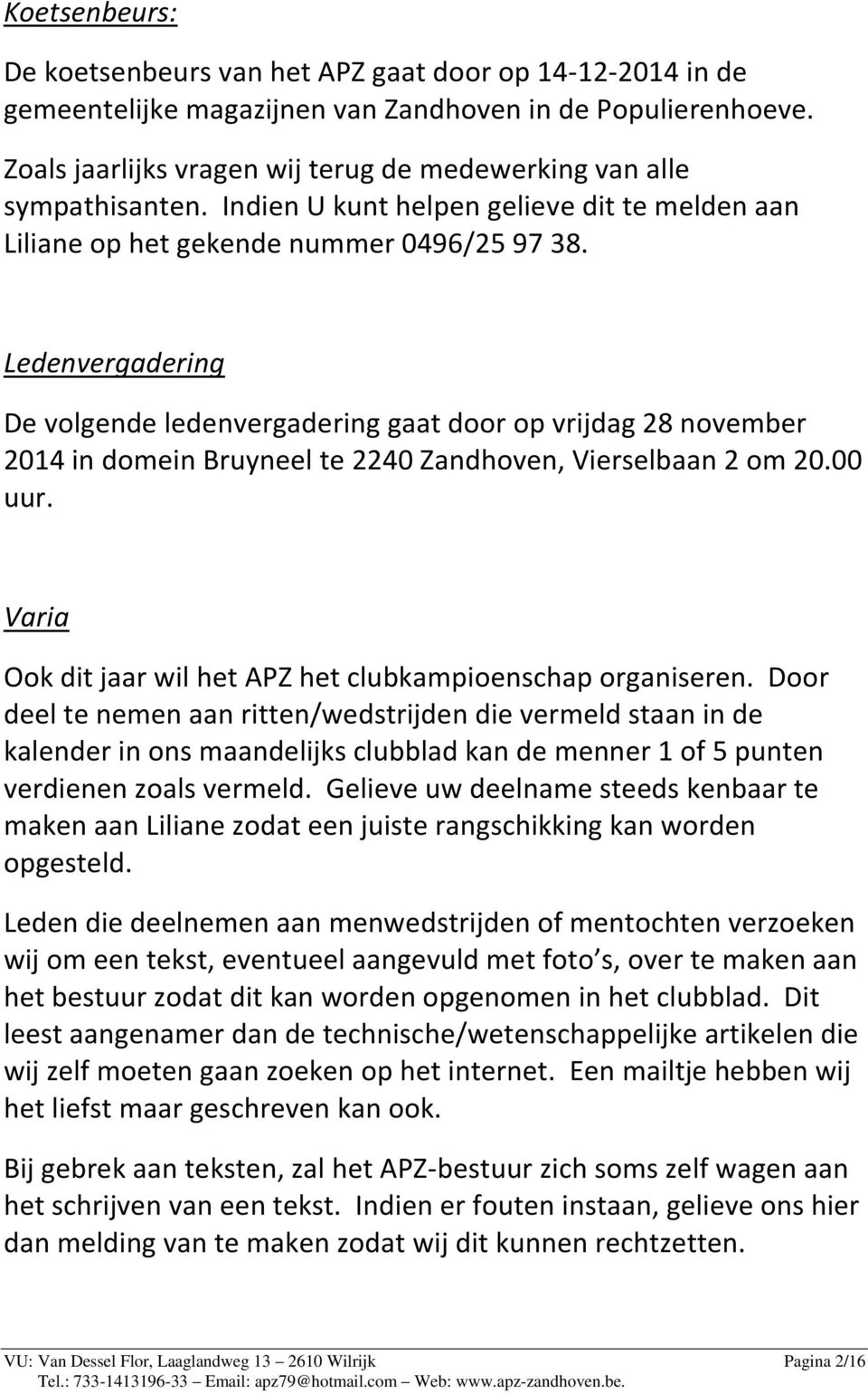 Ledenvergadering De volgende ledenvergadering gaat door op vrijdag 28 november 2014 in domein Bruyneel te 2240 Zandhoven, Vierselbaan 2 om 20.00 uur.