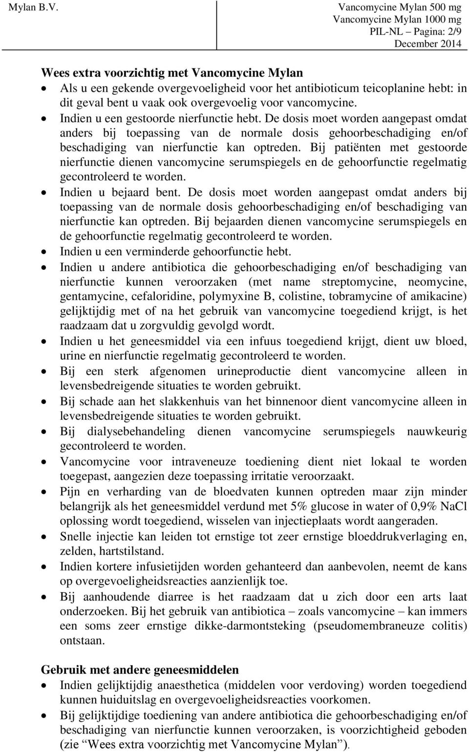 Bij patiënten met gestoorde nierfunctie dienen vancomycine serumspiegels en de gehoorfunctie regelmatig gecontroleerd te worden. Indien u bejaard bent.