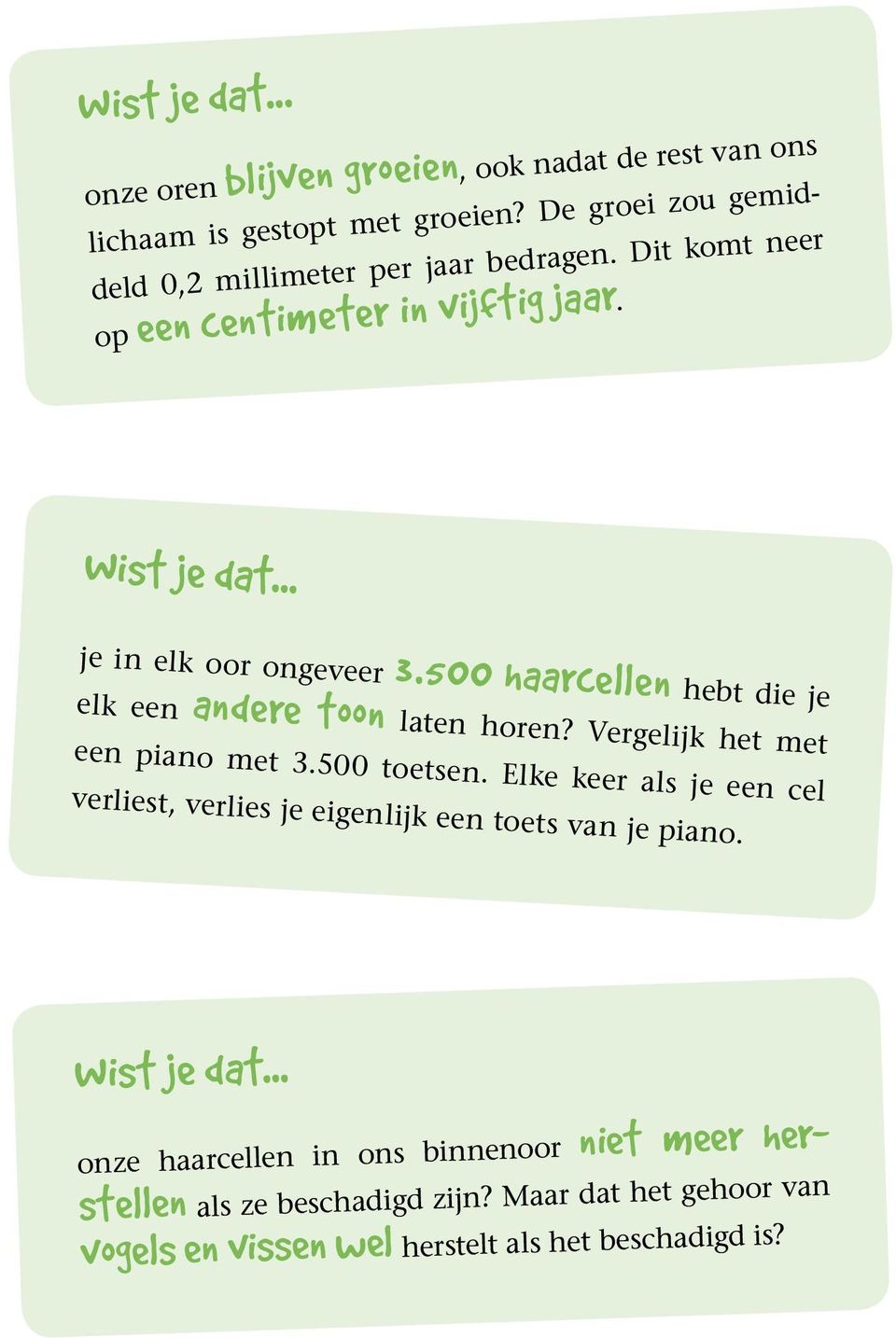 500 haarcellen hebt die je elk een andere toon laten horen? Vergelijk het met een piano met 3.500 toetsen.