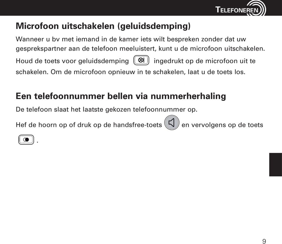 Houd de toets voor geluidsdemping ingedrukt op de microfoon uit te schakelen. Om de microfoon opnieuw in te schakelen, laat u de toets los.