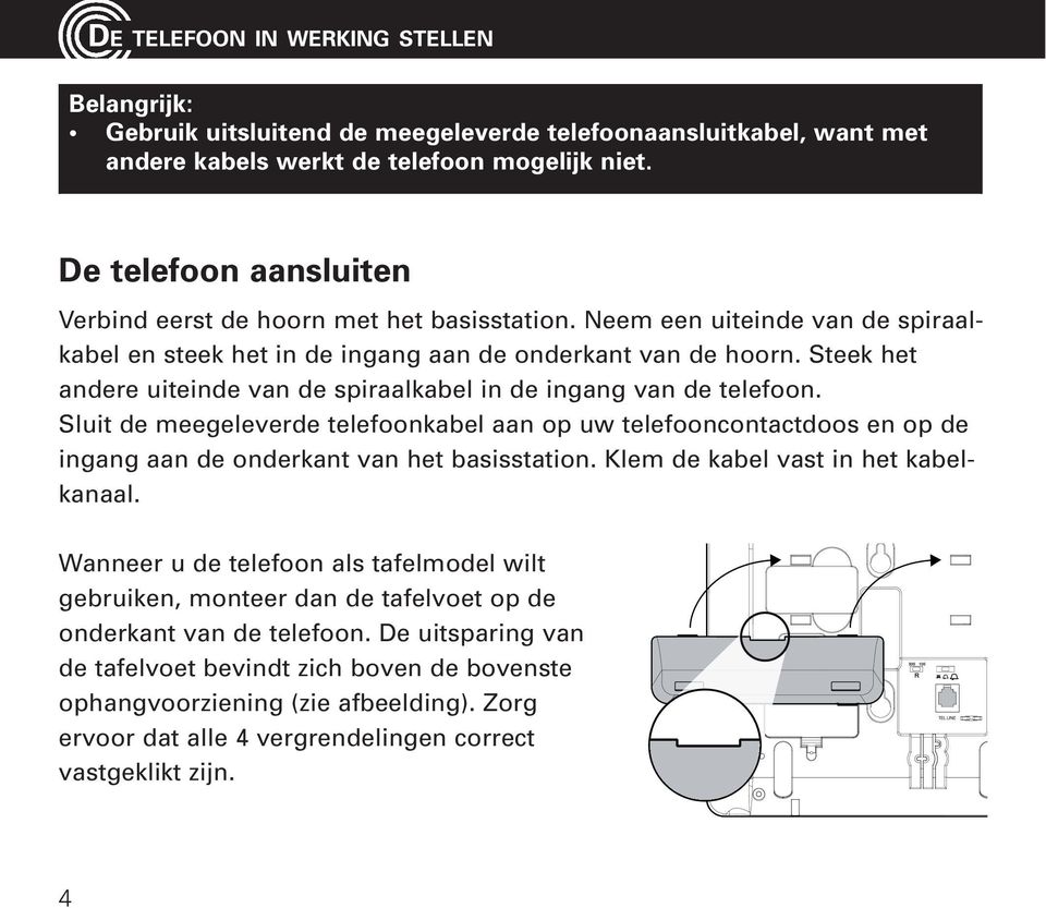 Steek het andere uiteinde van de spiraalkabel in de ingang van de telefoon. Sluit de meegeleverde telefoonkabel aan op uw telefooncontactdoos en op de ingang aan de onderkant van het basisstation.