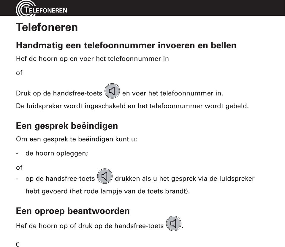 Een gesprek beëindigen Om een gesprek te beëindigen kunt u: - de hoorn opleggen; of - op de handsfree-toets drukken als u het