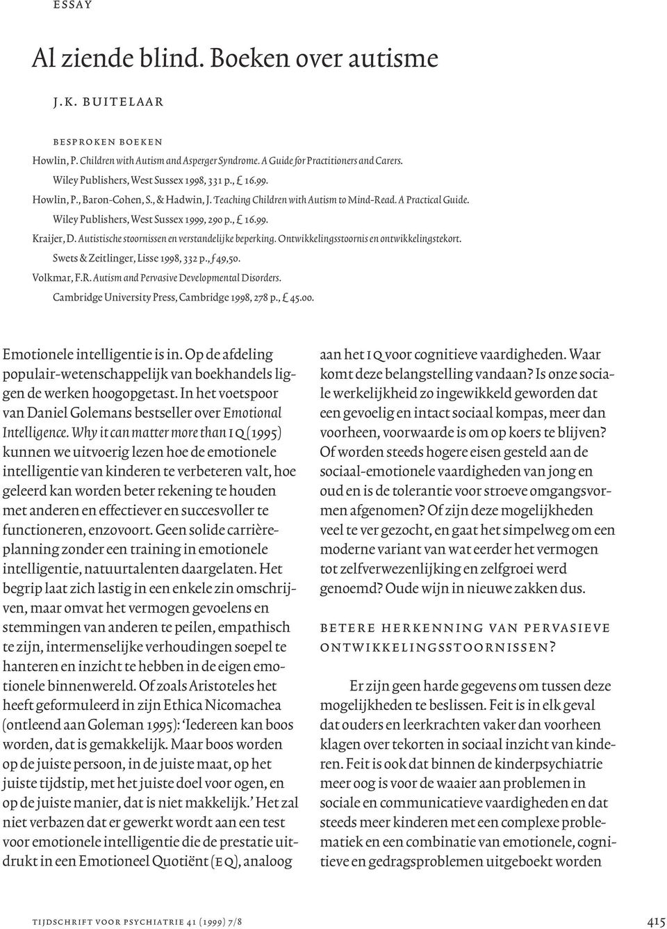, 16.99. Kraijer, D. Autistische stoornissen en verstandelijke beperking. Ontwikkelingsstoornis en ontwikkelingstekort. Swets & Zeitlinger, Lisse 1998, 332 p., ƒ 49,50. Volkmar, F.R.