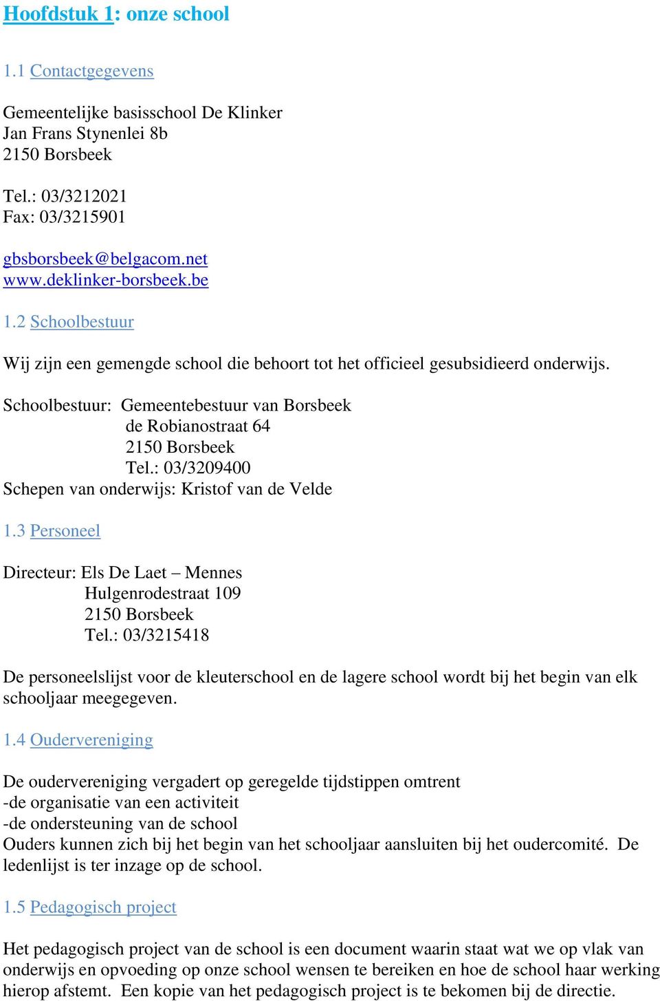 : 03/3209400 Schepen van onderwijs: Kristof van de Velde 1.3 Personeel Directeur: Els De Laet Mennes Hulgenrodestraat 109 2150 Borsbeek Tel.