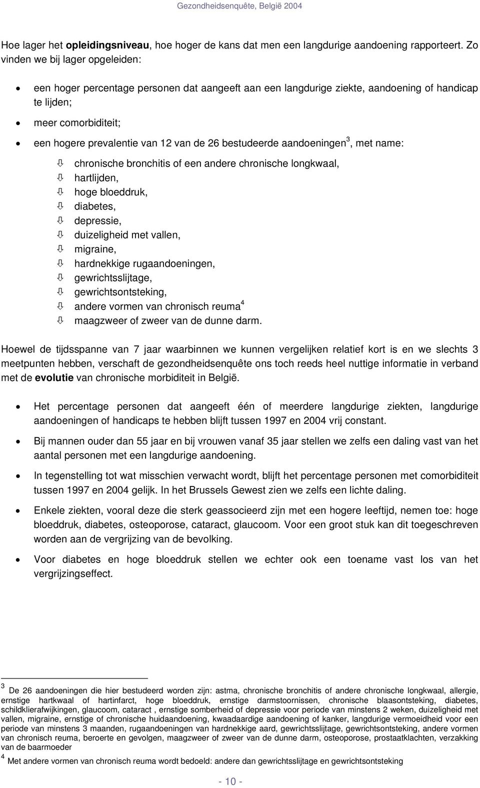 bestudeerde aandoeningen 3, met name: chronische bronchitis of een andere chronische longkwaal, hartlijden, hoge bloeddruk, diabetes, depressie, duizeligheid met vallen, migraine, hardnekkige