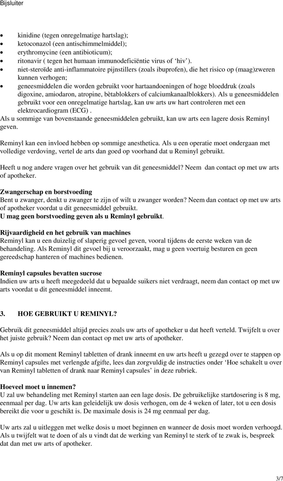 digoxine, amiodaron, atropine, bètablokkers of calciumkanaalblokkers). Als u geneesmiddelen gebruikt voor een onregelmatige hartslag, kan uw arts uw hart controleren met een elektrocardiogram (ECG).