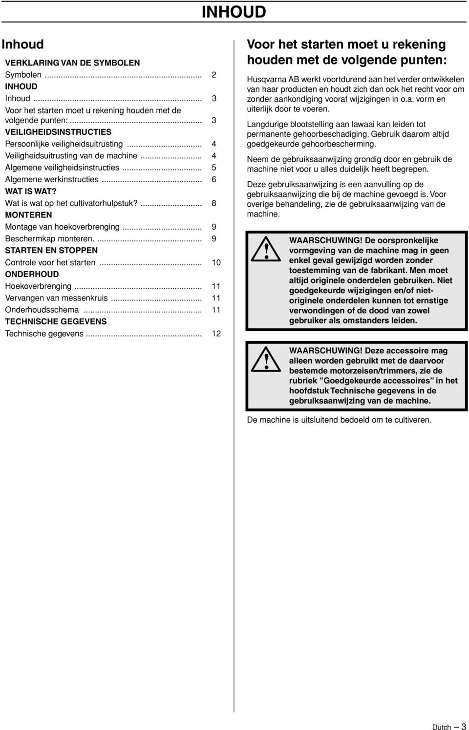 ... 8 MONTEREN Montage van hoekoverbrenging... 9 Beschermkap monteren.... 9 STARTEN EN STOPPEN Controle voor het starten... 10 ONDERHOUD Hoekoverbrenging... 11 Vervangen van messenkruis.