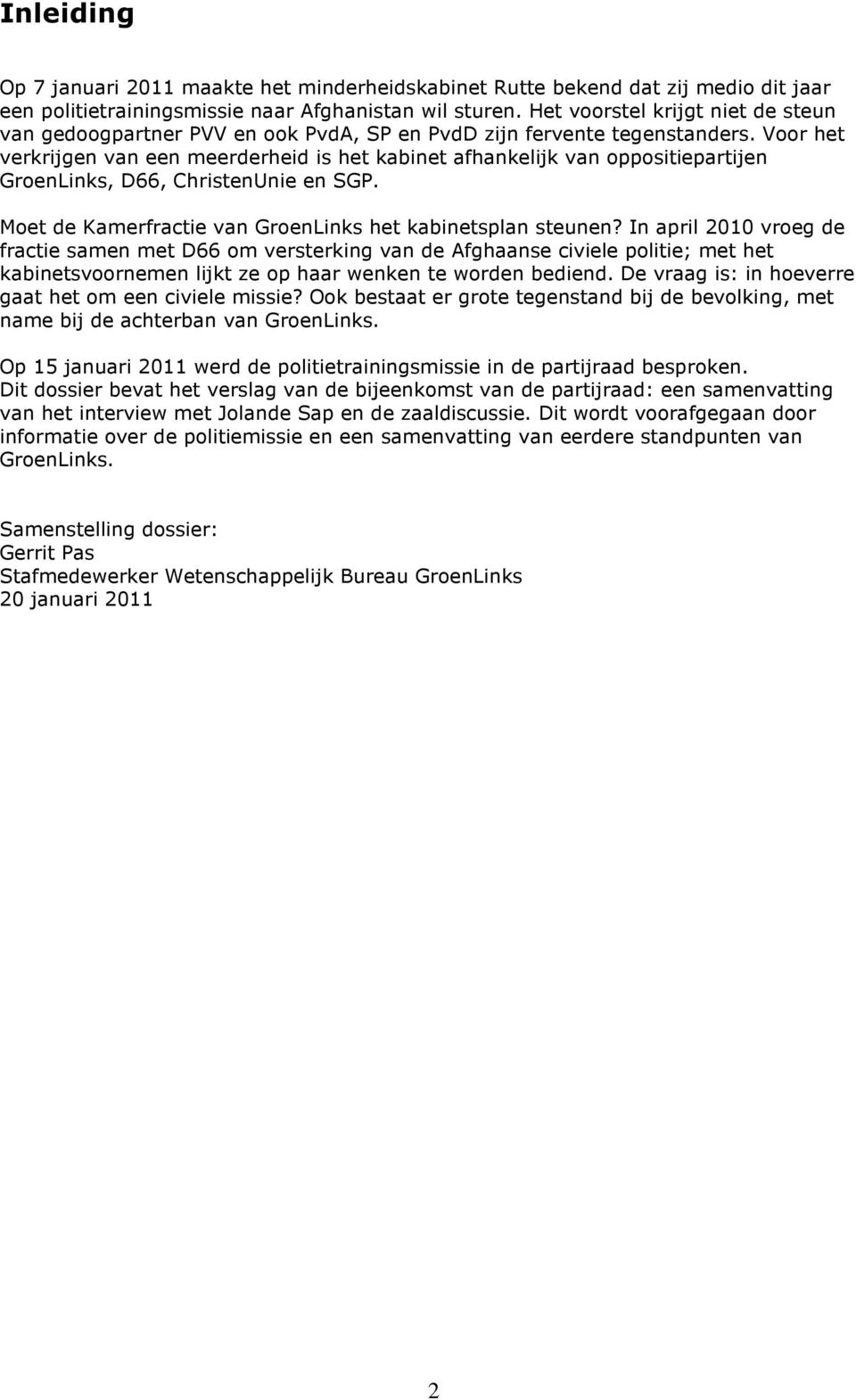 Voor het verkrijgen van een meerderheid is het kabinet afhankelijk van oppositiepartijen GroenLinks, D66, ChristenUnie en SGP. Moet de Kamerfractie van GroenLinks het kabinetsplan steunen?