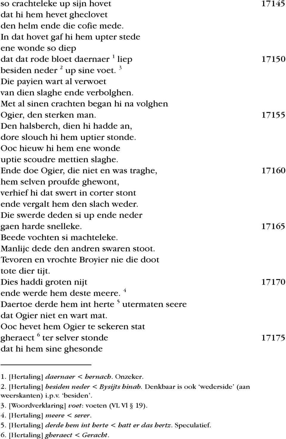 Met al sinen crachten began hi na volghen Ogier, den sterken man. 17155 Den halsberch, dien hi hadde an, dore slouch hi hem uptier stonde. Ooc hieuw hi hem ene wonde uptie scoudre mettien slaghe.