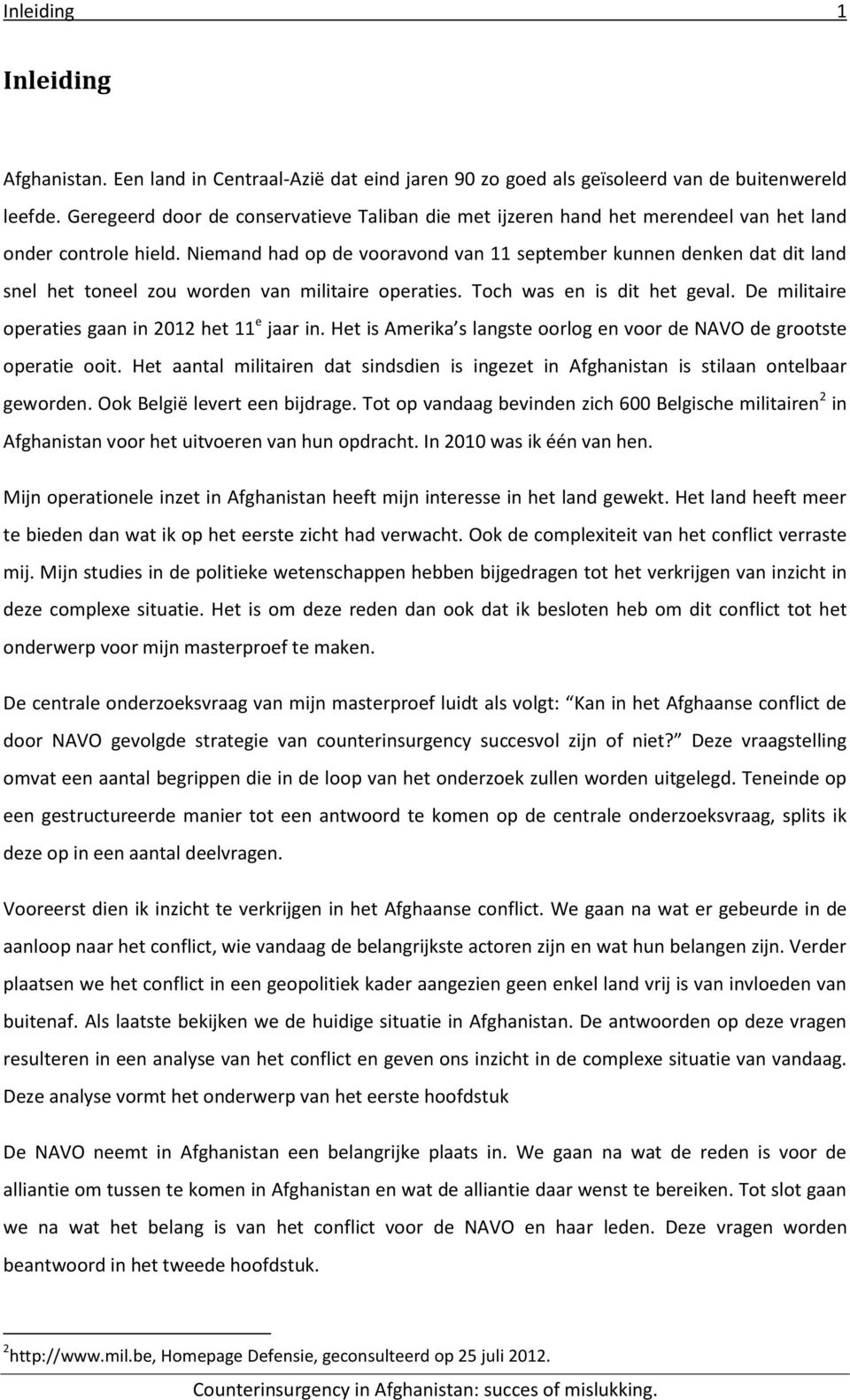 Niemand had op de vooravond van 11 september kunnen denken dat dit land snel het toneel zou worden van militaire operaties. Toch was en is dit het geval.