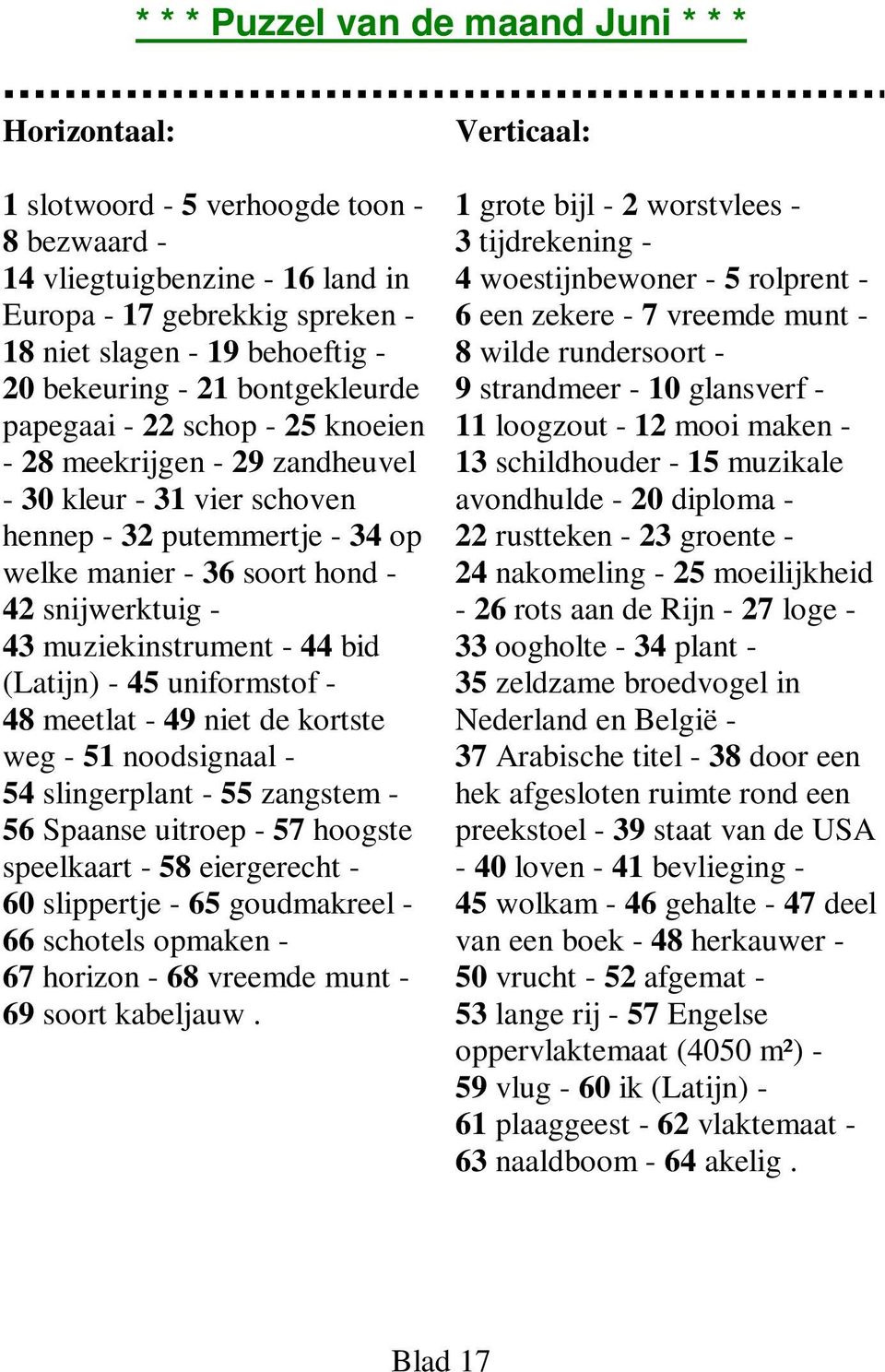 snijwerktuig - 43 muziekinstrument - 44 bid (Latijn) - 45 uniformstof - 48 meetlat - 49 niet de kortste weg - 51 noodsignaal - 54 slingerplant - 55 zangstem - 56 Spaanse uitroep - 57 hoogste