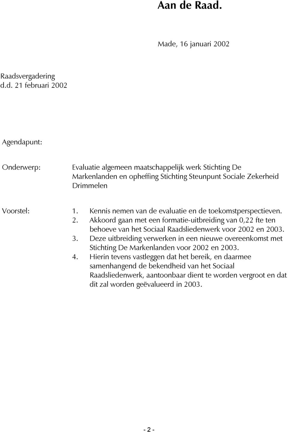 Steunpunt Sociale Zekerheid Drimmelen Voorstel: 1. Kennis nemen van de evaluatie en de toekomstperspectieven. 2.