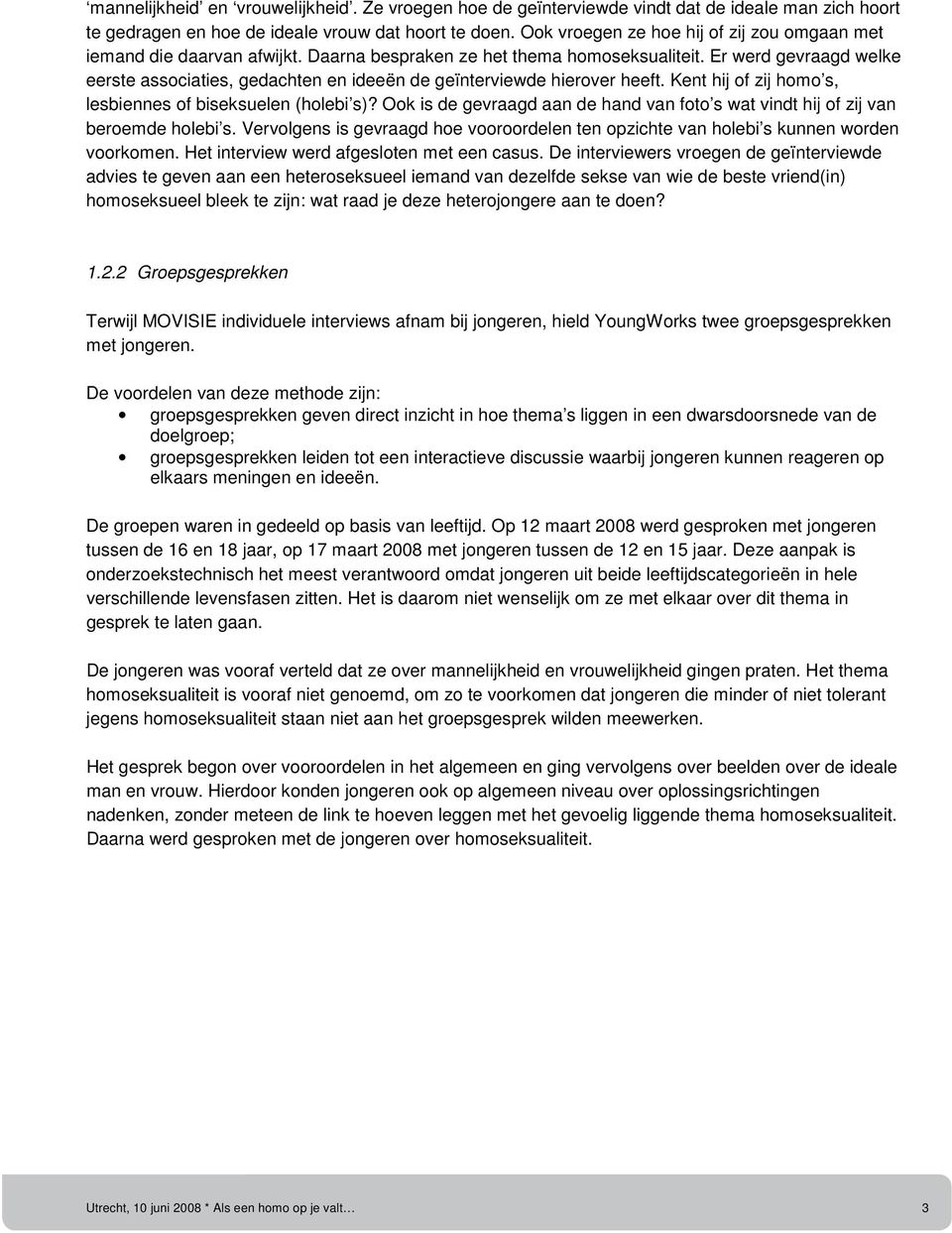 Er werd gevraagd welke eerste associaties, gedachten en ideeën de geïnterviewde hierover heeft. Kent hij of zij homo s, lesbiennes of biseksuelen (holebi s)?