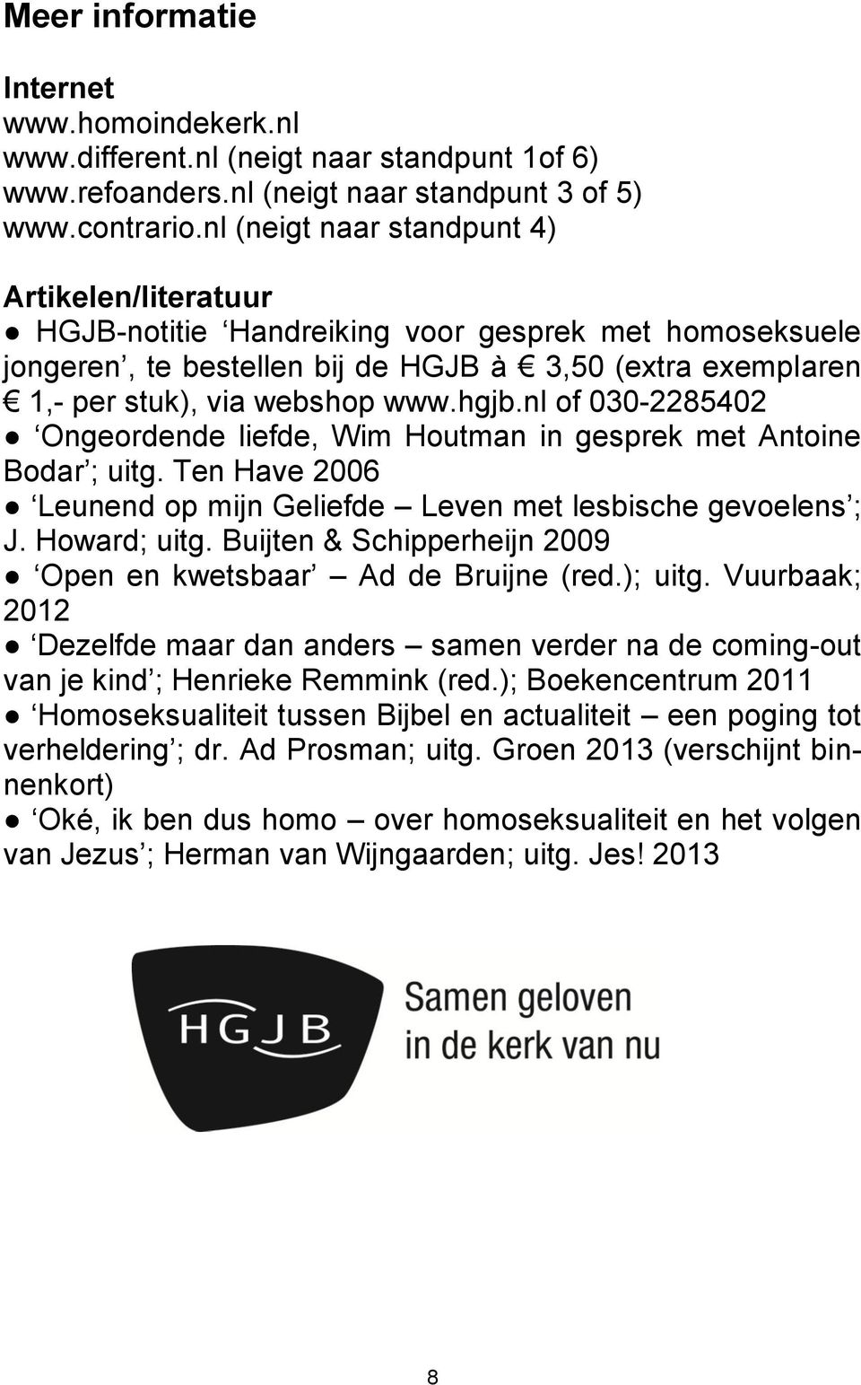 nl of 030-2285402 Ongeordende liefde, Wim Houtman in gesprek met Antoine Bodar ; uitg. Ten Have 2006 Leunend op mijn Geliefde Leven met lesbische gevoelens ; J. Howard; uitg.