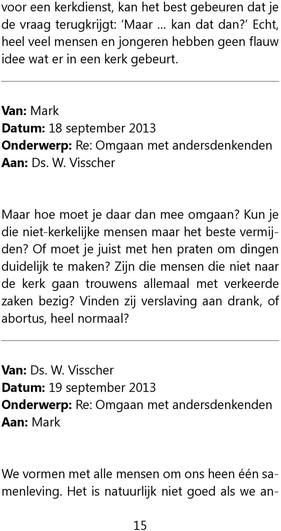 Visscher Maar hoe moet je daar dan mee omgaan? Kun je die niet-kerkelijke mensen maar het beste vermijden? Of moet je juist met hen praten om dingen duidelijk te maken?