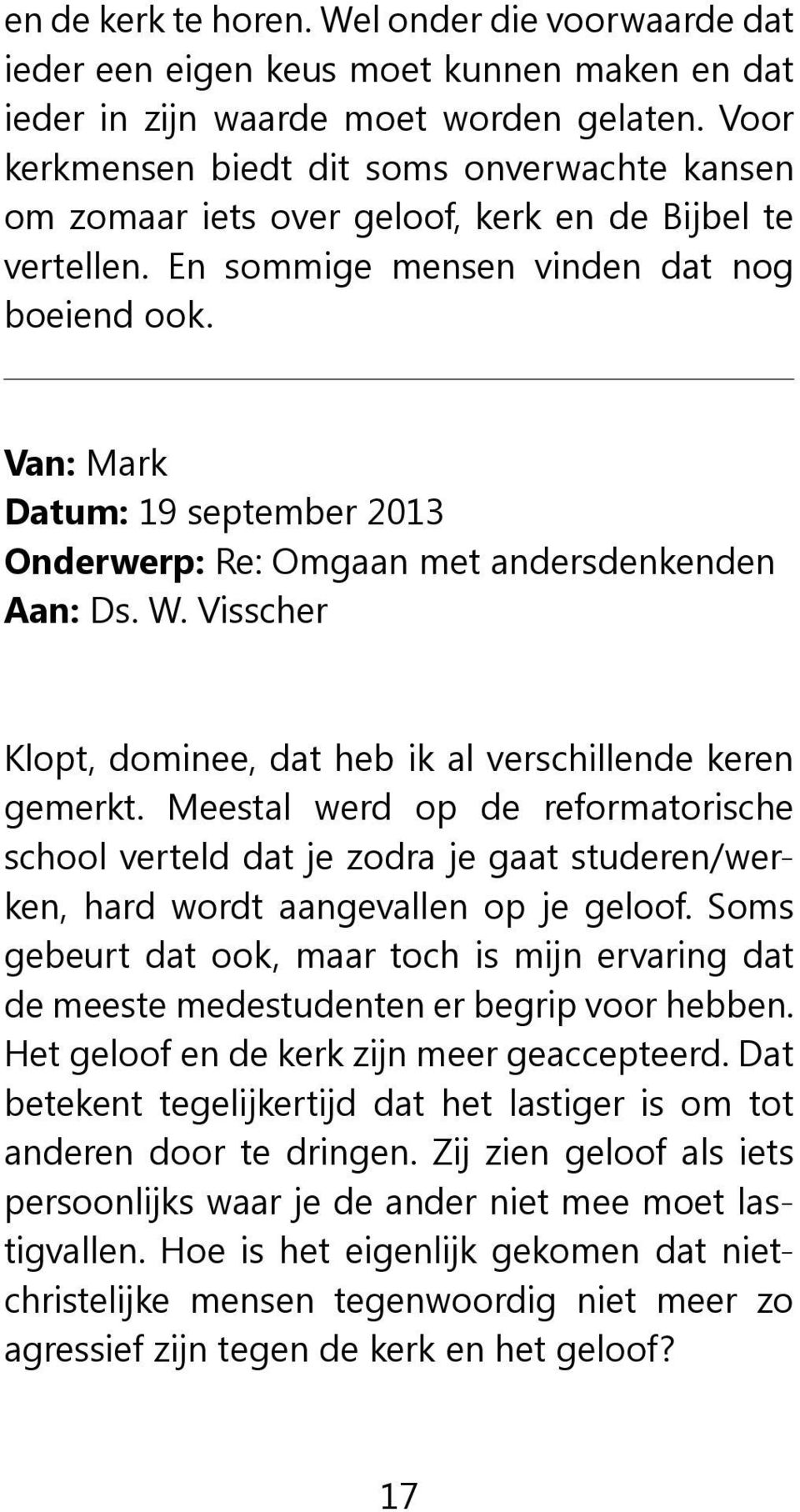 W. Visscher Klopt, dominee, dat heb ik al verschillende keren gemerkt. Meestal werd op de reformatorische school verteld dat je zodra je gaat studeren/werken, hard wordt aangevallen op je geloof.