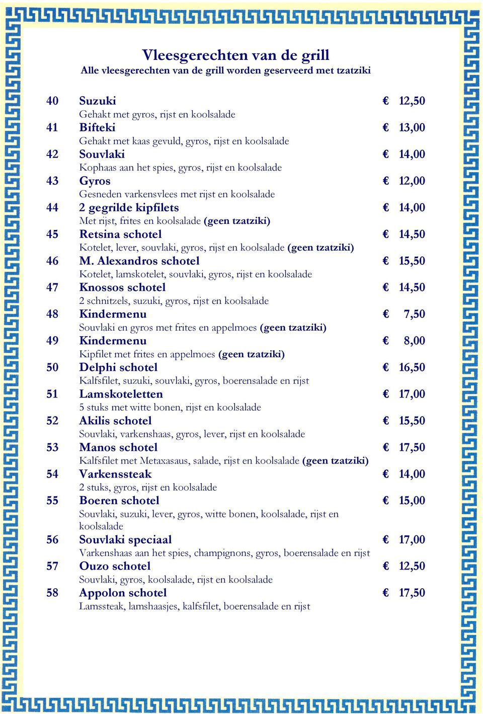 45 Retsina schotel Kotelet, lever, souvlaki, gyros, rijst en koolsalade (geen tzatziki) 46 M.