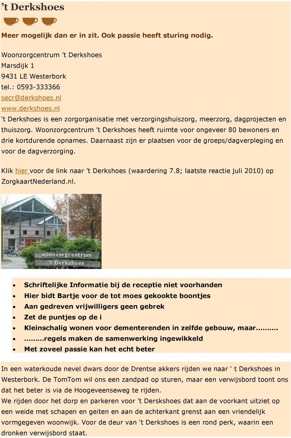 Woonzorgcentrum t Derkshoes heeft ruimte voor ongeveer 80 bewoners en drie kortdurende opnames. Daarnaast zijn er plaatsen voor de groeps/dagverpleging en voor de dagverzorging.