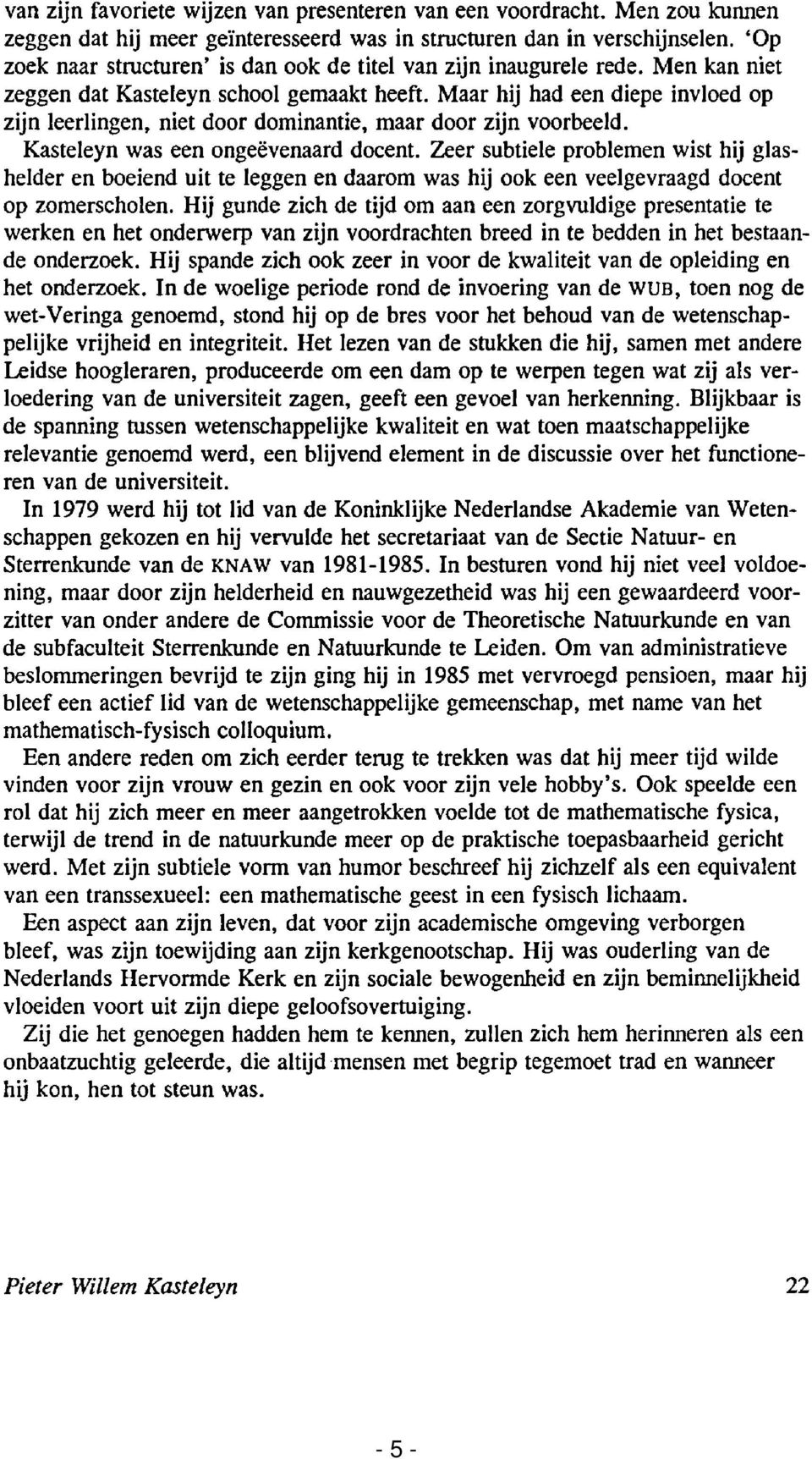 Maar hij had een diepe invloed op zijn leerlingen, niet door dominantie, maar door zijn voorbeeld. Kasteleyn was een ongeëvenaard docent.