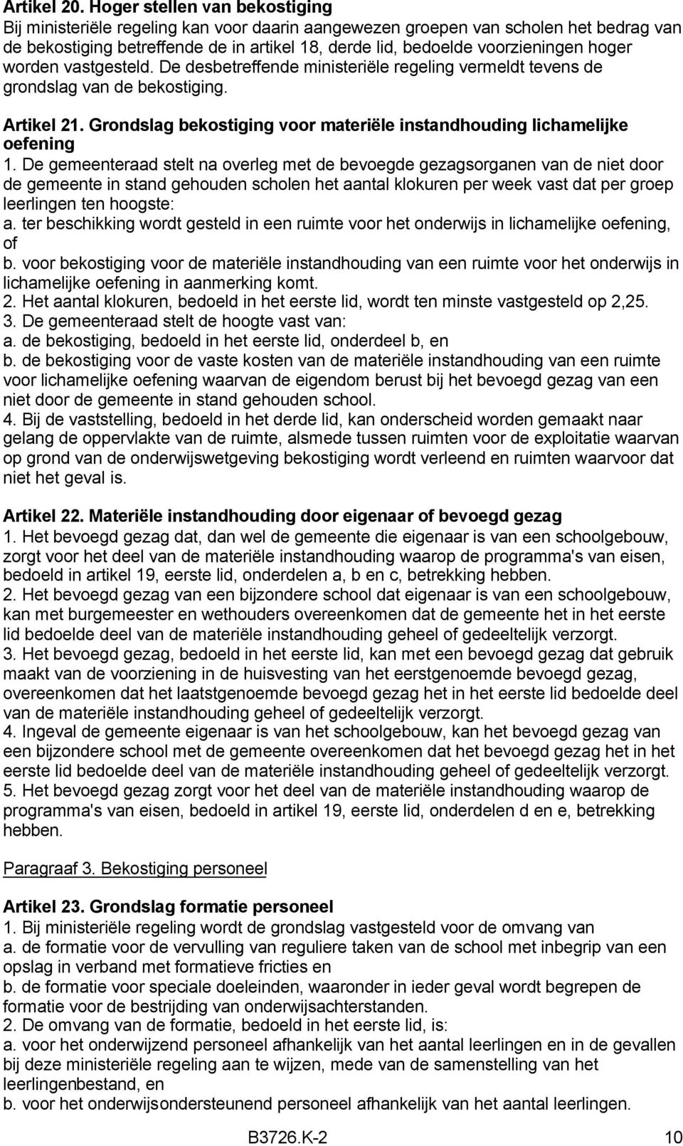 hoger worden vastgesteld. De desbetreffende ministeriële regeling vermeldt tevens de grondslag van de bekostiging. Artikel 21.