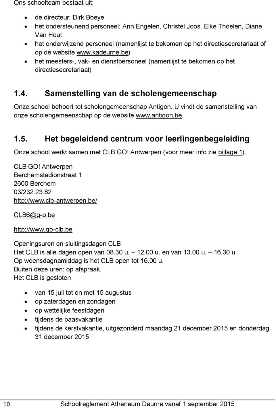 Samenstelling van de scholengemeenschap Onze school behoort tot scholengemeenschap Antigon. U vindt de samenstelling van onze scholengemeenschap op de website www.antigon.be. 1.5.