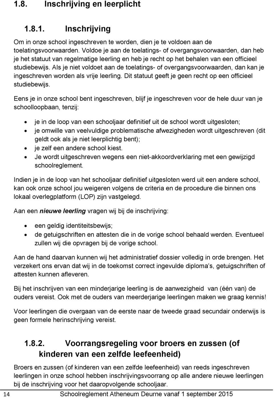 Als je niet voldoet aan de toelatings- of overgangsvoorwaarden, dan kan je ingeschreven worden als vrije leerling. Dit statuut geeft je geen recht op een officieel studiebewijs.