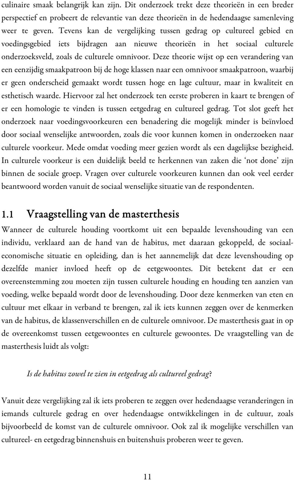 Deze theorie wijst op een verandering van een eenzijdig smaakpatroon bij de hoge klassen naar een omnivoor smaakpatroon, waarbij er geen onderscheid gemaakt wordt tussen hoge en lage cultuur, maar in