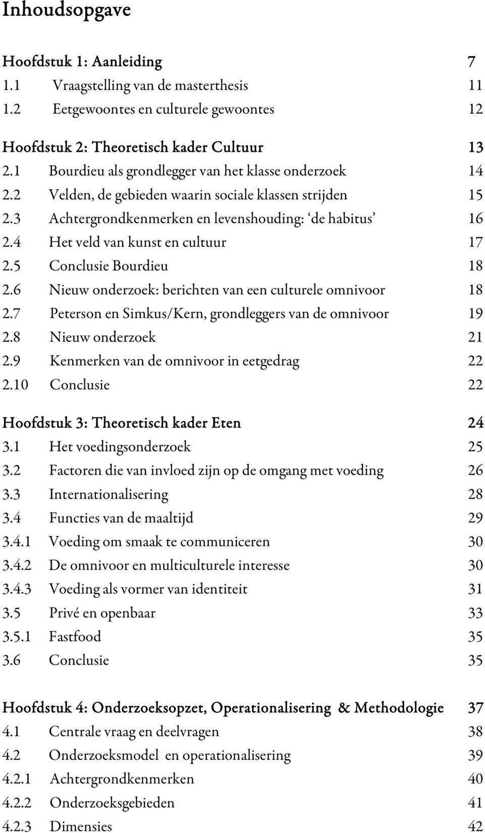 4 Het veld van kunst en cultuur 17 2.5 Conclusie Bourdieu 18 2.6 Nieuw onderzoek: berichten van een culturele omnivoor 18 2.7 Peterson en Simkus/Kern, grondleggers van de omnivoor 19 2.