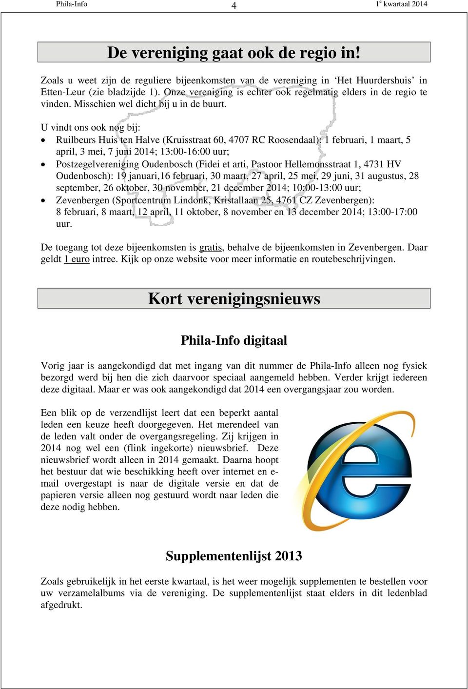 U vindt ons ook nog bij: Ruilbeurs Huis ten Halve (Kruisstraat 60, 4707 RC Roosendaal): 1 februari, 1 maart, 5 april, 3 mei, 7 juni 2014; 13:00-16:00 uur; Postzegelvereniging Oudenbosch (Fidei et