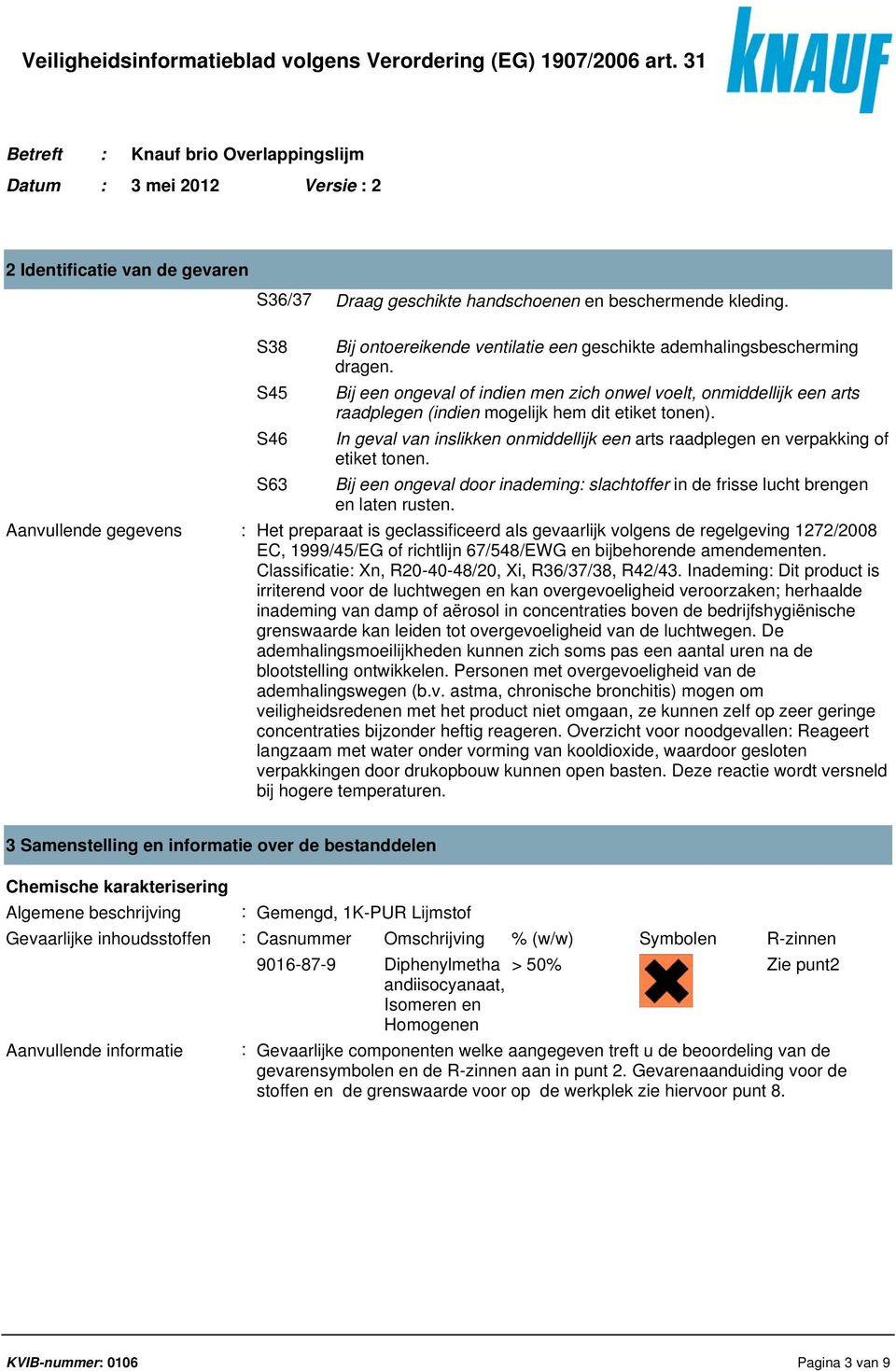 In geval van inslikken onmiddellijk een arts raadplegen en verpakking of etiket tonen. S63 Bij een ongeval door inademing: slachtoffer in de frisse lucht brengen en laten rusten.