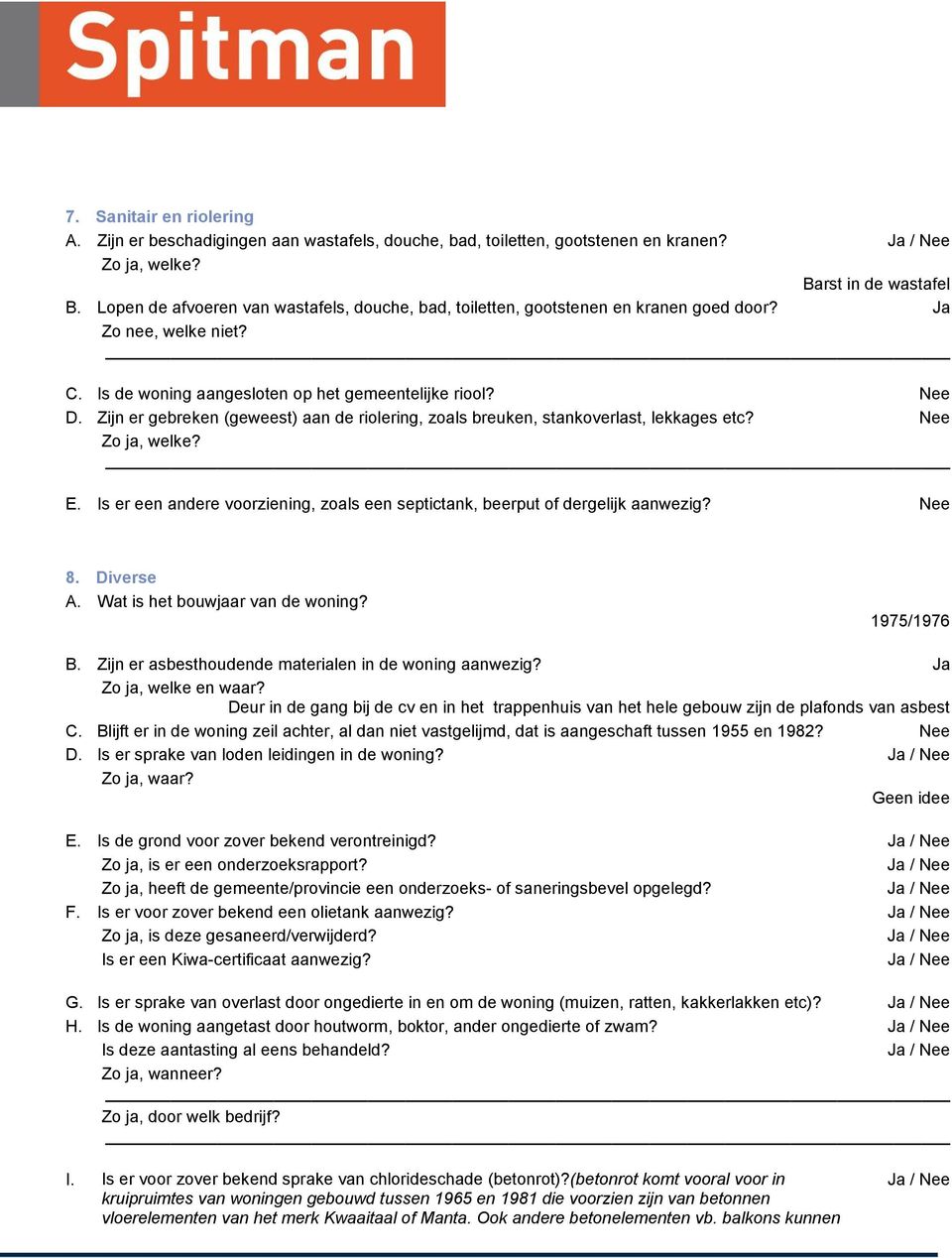 Zijn er gebreken (geweest) aan de riolering, zoals breuken, stankoverlast, lekkages etc? Zo ja, welke? E. Is er een andere voorziening, zoals een septictank, beerput of dergelijk aanwezig? 8.