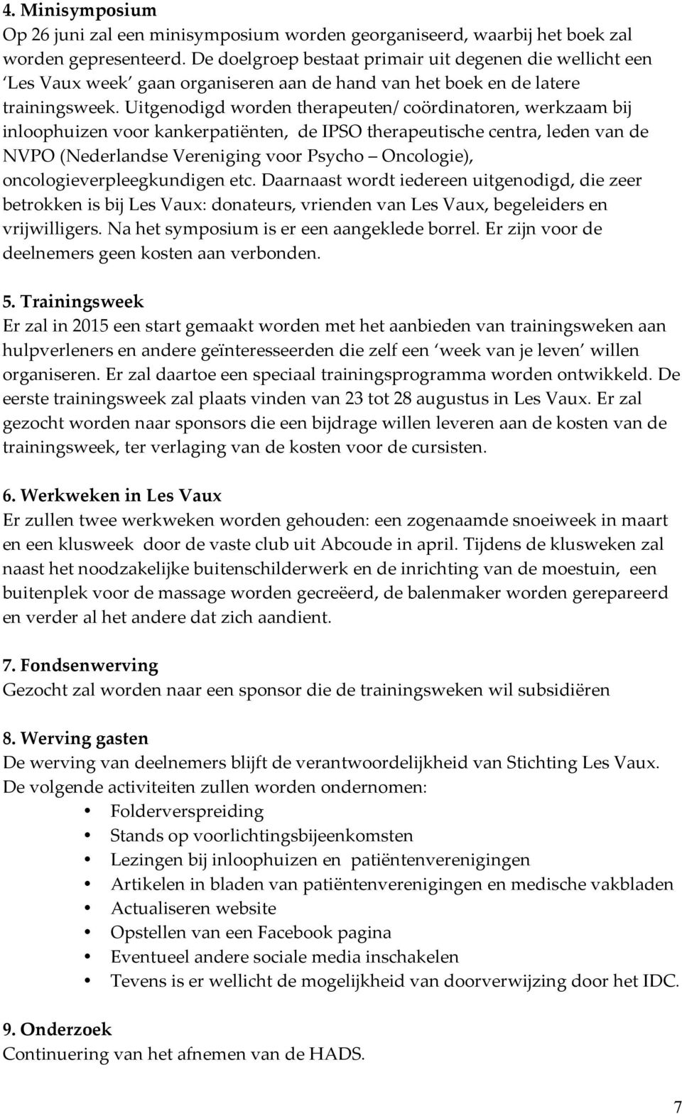 uitgenodigdwordentherapeuten/coördinatoren,werkzaambij inloophuizenvoorkankerpatiënten,deipsotherapeutischecentra,ledenvande NVPO(NederlandseVerenigingvoorPsycho Oncologie),