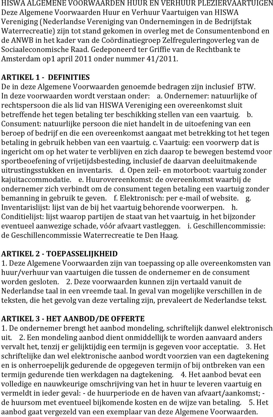 Gedeponeerd ter Griffie van de Rechtbank te Amsterdam op1 april 2011 onder nummer 41/2011. ARTIKEL 1 - DEFINITIES De in deze Algemene Voorwaarden genoemde bedragen zijn inclusief BTW.