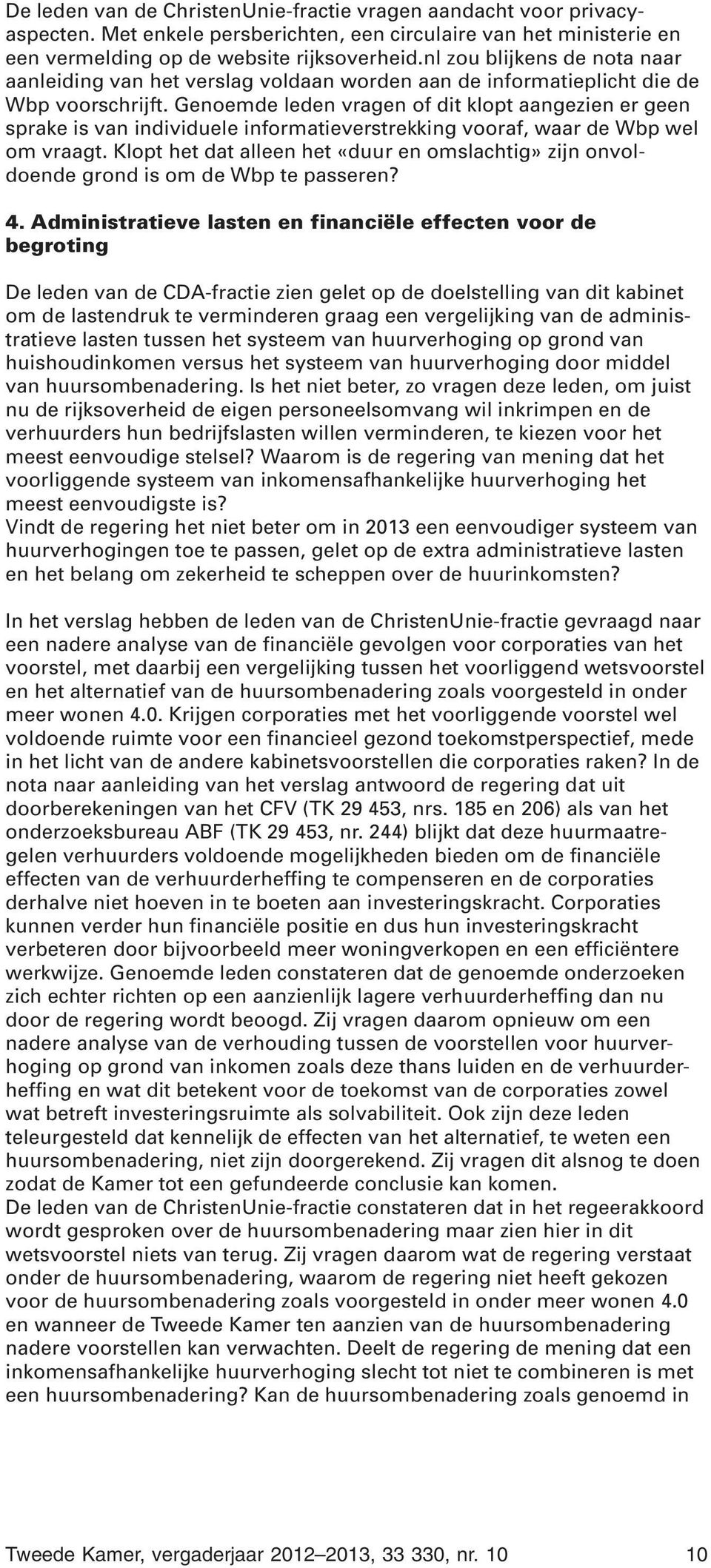 Genoemde leden vragen of dit klopt aangezien er geen sprake is van individuele informatieverstrekking vooraf, waar de Wbp wel om vraagt.