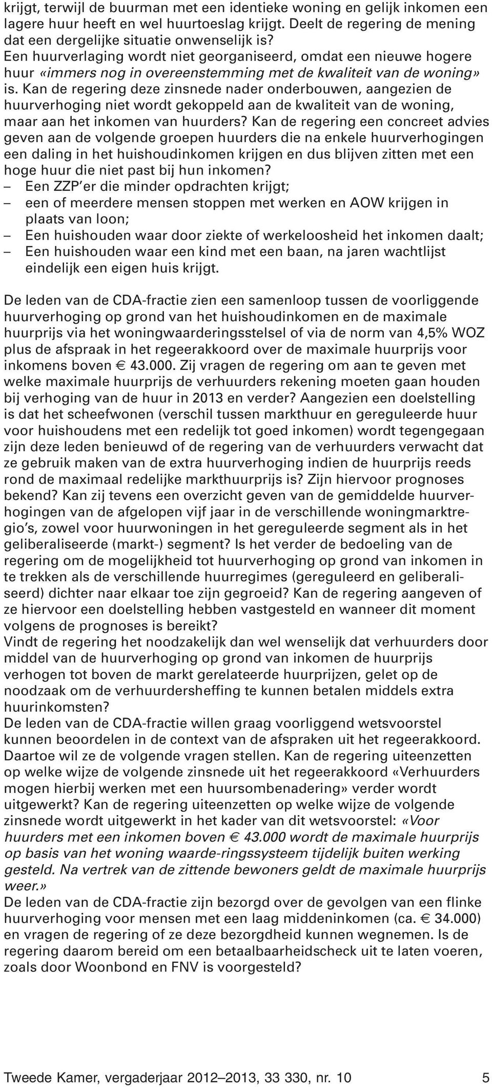 Kan de regering deze zinsnede nader onderbouwen, aangezien de huurverhoging niet wordt gekoppeld aan de kwaliteit van de woning, maar aan het inkomen van huurders?