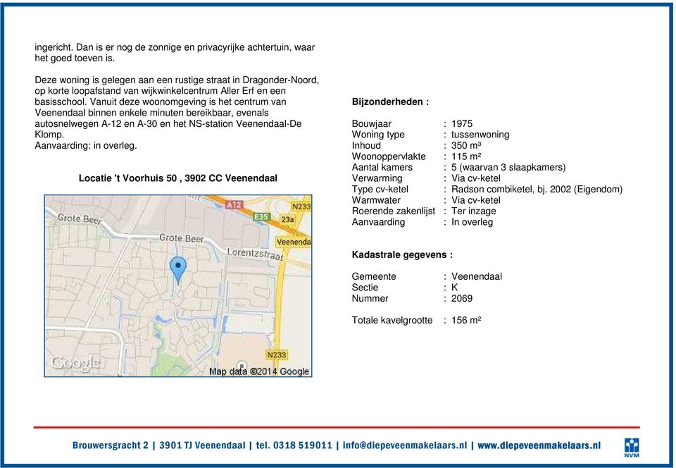 Vanuit deze woonomgeving is het centrum van Veenendaal binnen enkele minuten bereikbaar, evenals autosnelwegen A-12 en A-30 en het NS-station Veenendaal-De Klomp. Aanvaarding: in overleg.