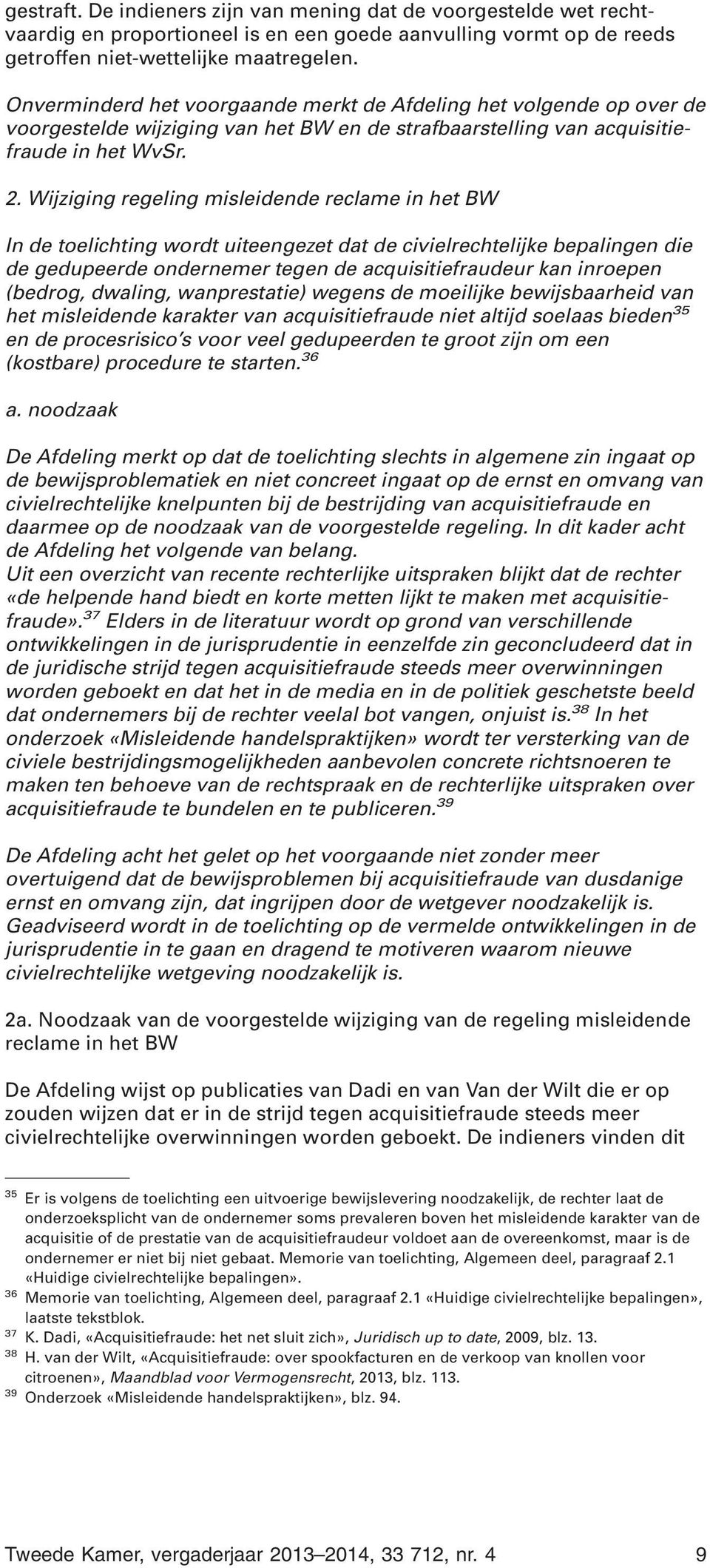 Wijziging regeling misleidende reclame in het BW In de toelichting wordt uiteengezet dat de civielrechtelijke bepalingen die de gedupeerde ondernemer tegen de acquisitiefraudeur kan inroepen (bedrog,