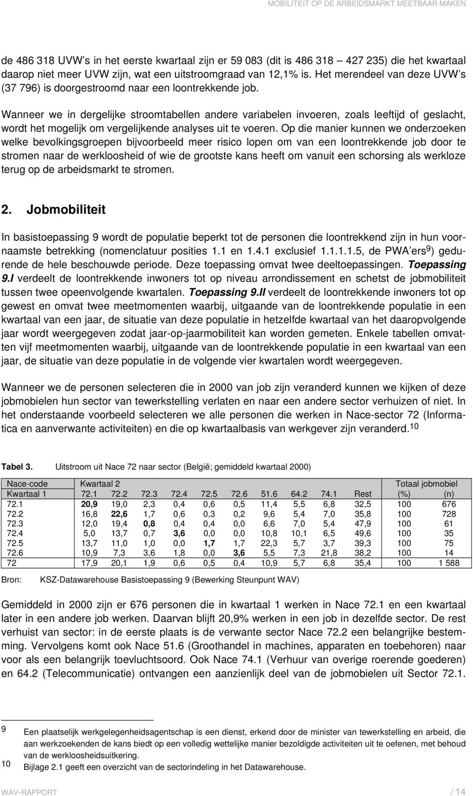 Wanneer we in dergelijke stroomtabellen andere variabelen invoeren, zoals leeftijd of geslacht, wordt het mogelijk om vergelijkende analyses uit te voeren.