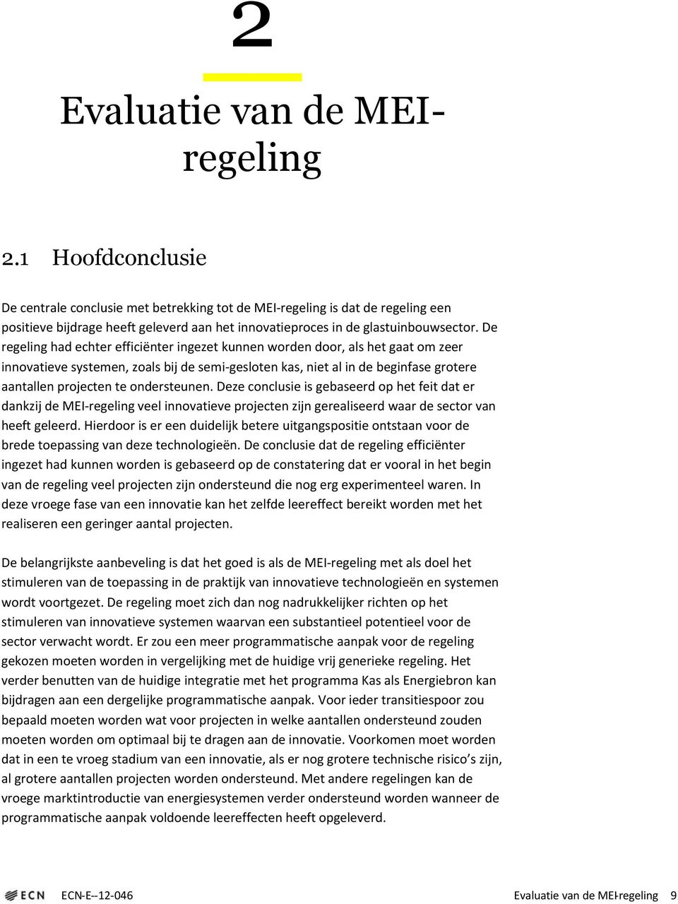 De regeling had echter efficiënter ingezet kunnen worden door, als het gaat om zeer innovatieve systemen, zoals bij de semi-gesloten kas, niet al in de beginfase grotere aantallen projecten te