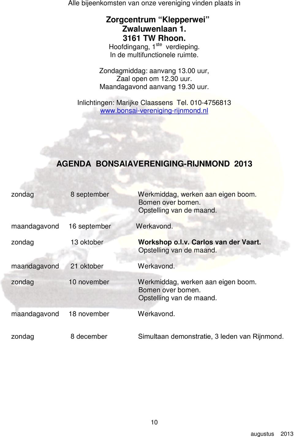 nl AGENDA BONSAIAVERENIGING-RIJNMOND zondag 8 september Werkmiddag, werken aan eigen boom. Bomen over bomen. Opstelling van de maand. maandagavond 16 september Werkavond. zondag 13 oktober Workshop o.