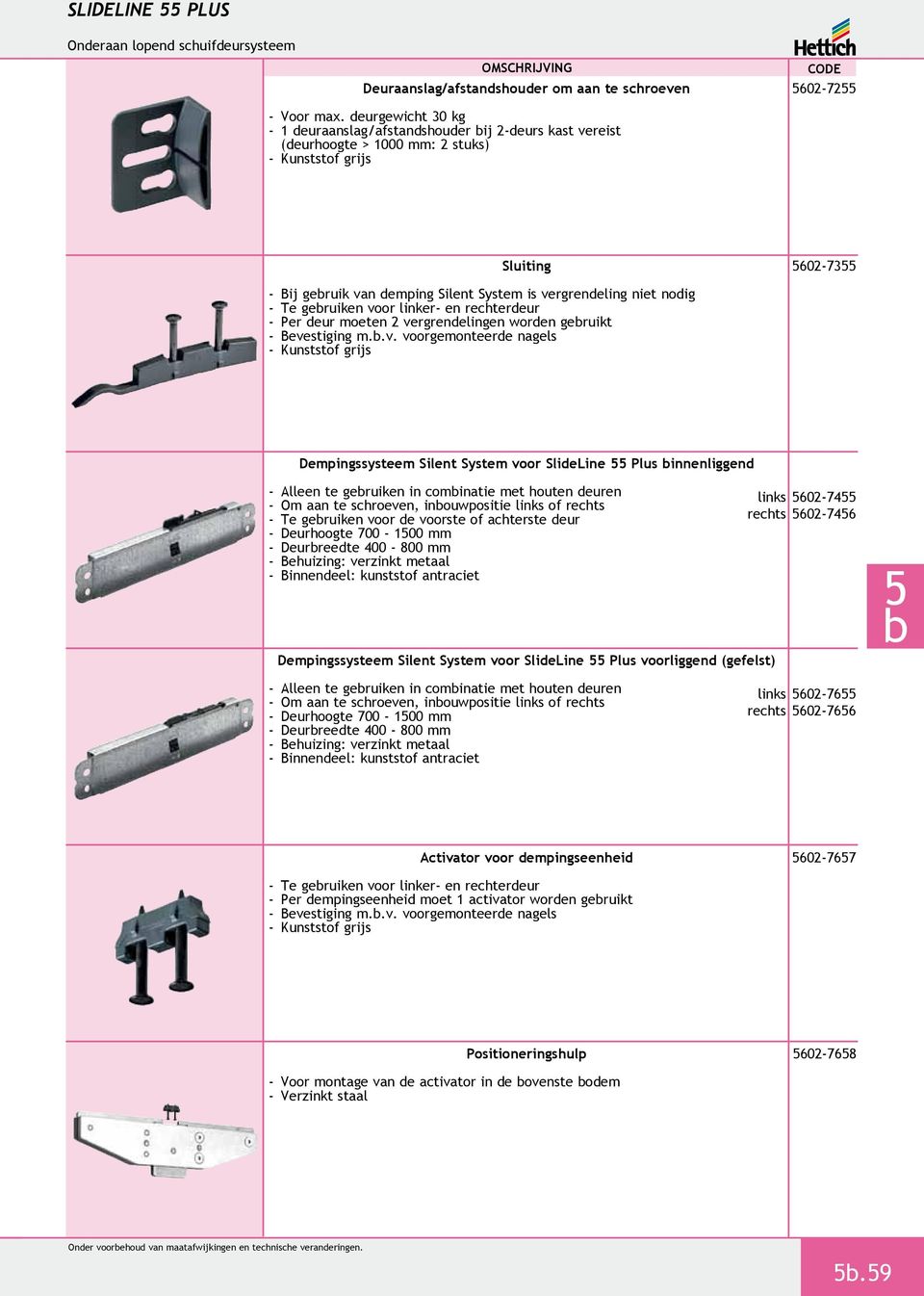 voor linker- en rechterdeur - Per deur moeten vergrendelingen worden geruikt - Bevestiging m..v. voorgemonteerde nagels Dempingssysteem Silent System voor SlideLine Plus innenliggend - Alleen te