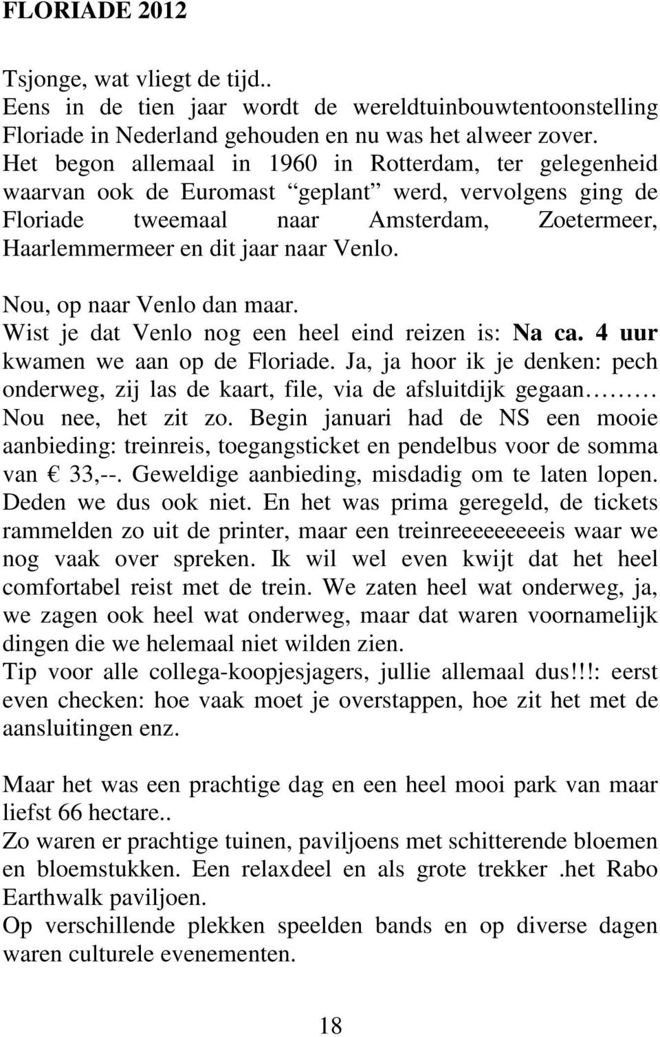 Nou, op naar Venlo dan maar. Wist je dat Venlo nog een heel eind reizen is: Na ca. 4 uur kwamen we aan op de Floriade.