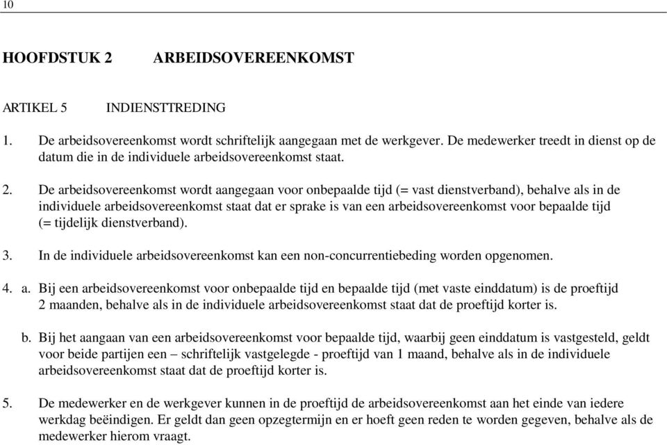 De arbeidsovereenkomst wordt aangegaan voor onbepaalde tijd (= vast dienstverband), behalve als in de individuele arbeidsovereenkomst staat dat er sprake is van een arbeidsovereenkomst voor bepaalde