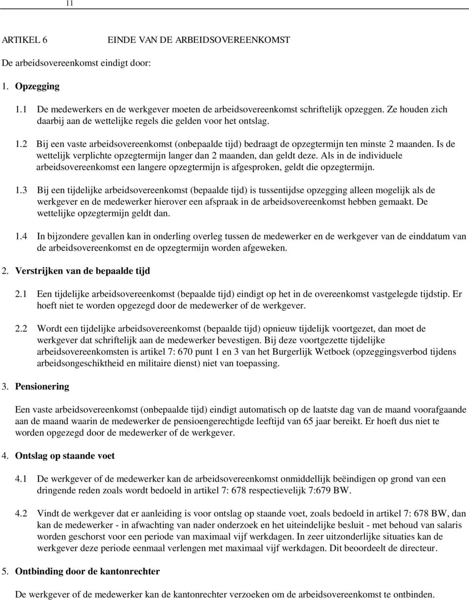 Is de wettelijk verplichte opzegtermijn langer dan 2 maanden, dan geldt deze. Als in de individuele arbeidsovereenkomst een langere opzegtermijn is afgesproken, geldt die opzegtermijn. 1.