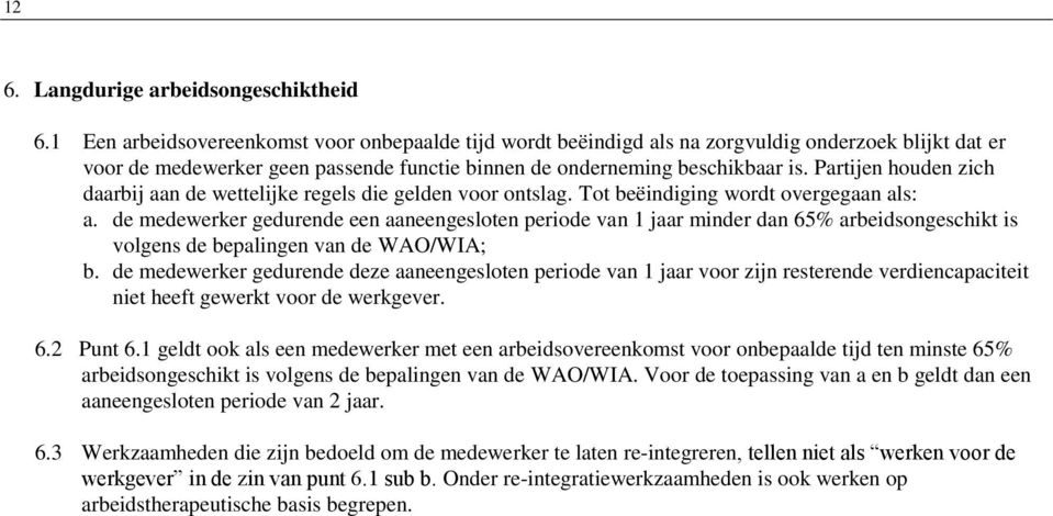 Partijen houden zich daarbij aan de wettelijke regels die gelden voor ontslag. Tot beëindiging wordt overgegaan als: a.