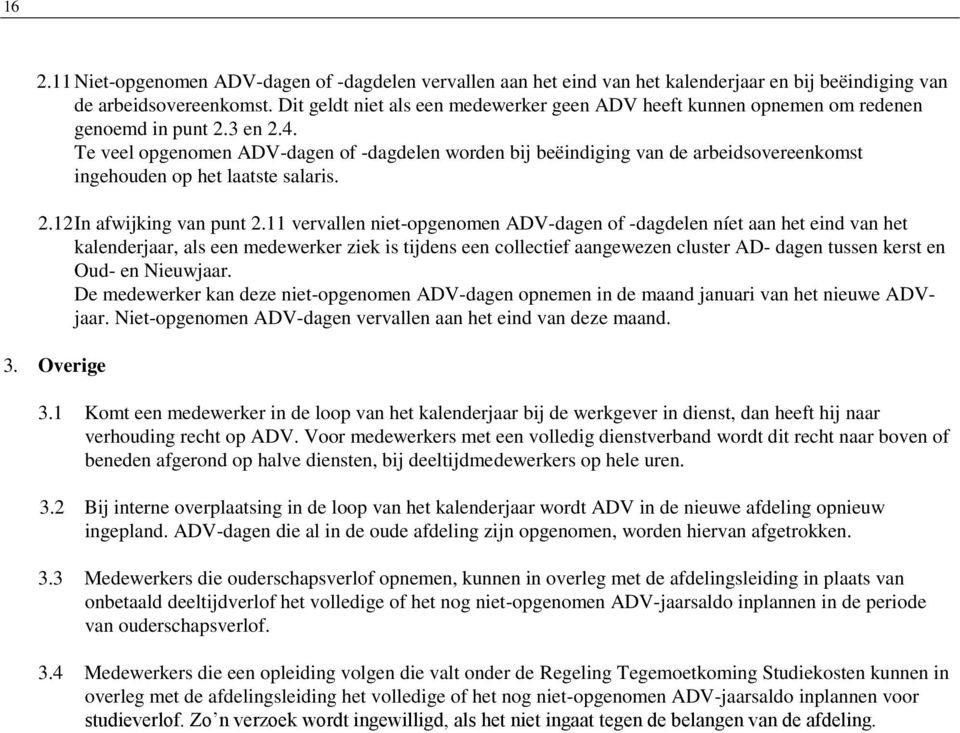 Te veel opgenomen ADV-dagen of -dagdelen worden bij beëindiging van de arbeidsovereenkomst ingehouden op het laatste salaris. 2.12 In afwijking van punt 2.