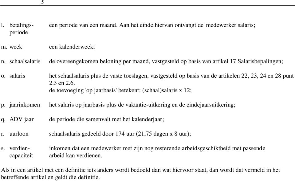 salaris het schaalsalaris plus de vaste toeslagen, vastgesteld op basis van de artikelen 22, 23, 24 en 28 punt 2.3 en 2.6. de toevoeging 'op jaarbasis' betekent: (schaal)salaris x 12; p.