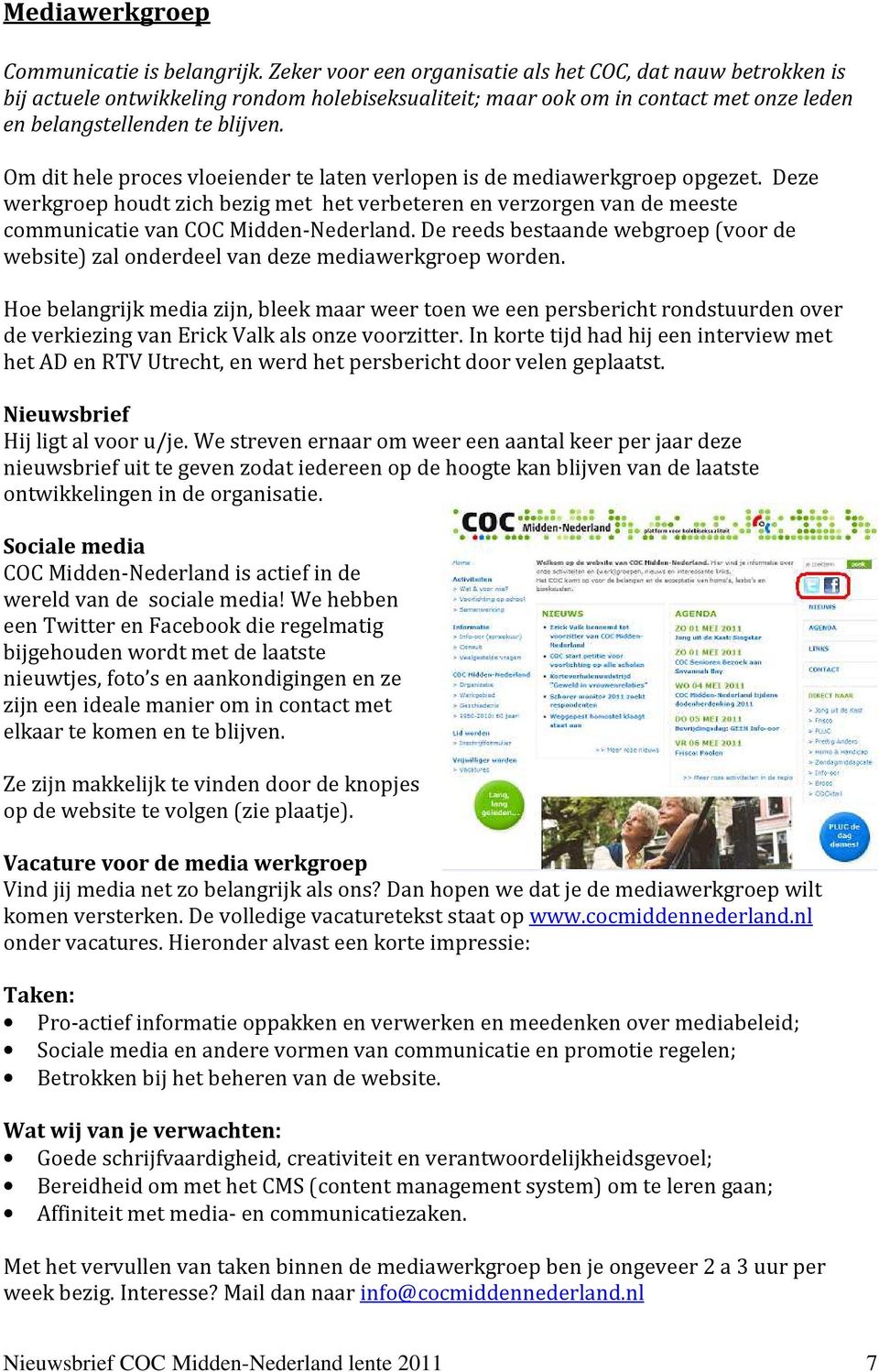 Om dit hele proces vloeiender te laten verlopen is de mediawerkgroep opgezet. Deze werkgroep houdt zich bezig met het verbeteren en verzorgen van de meeste communicatie van COC Midden-Nederland.
