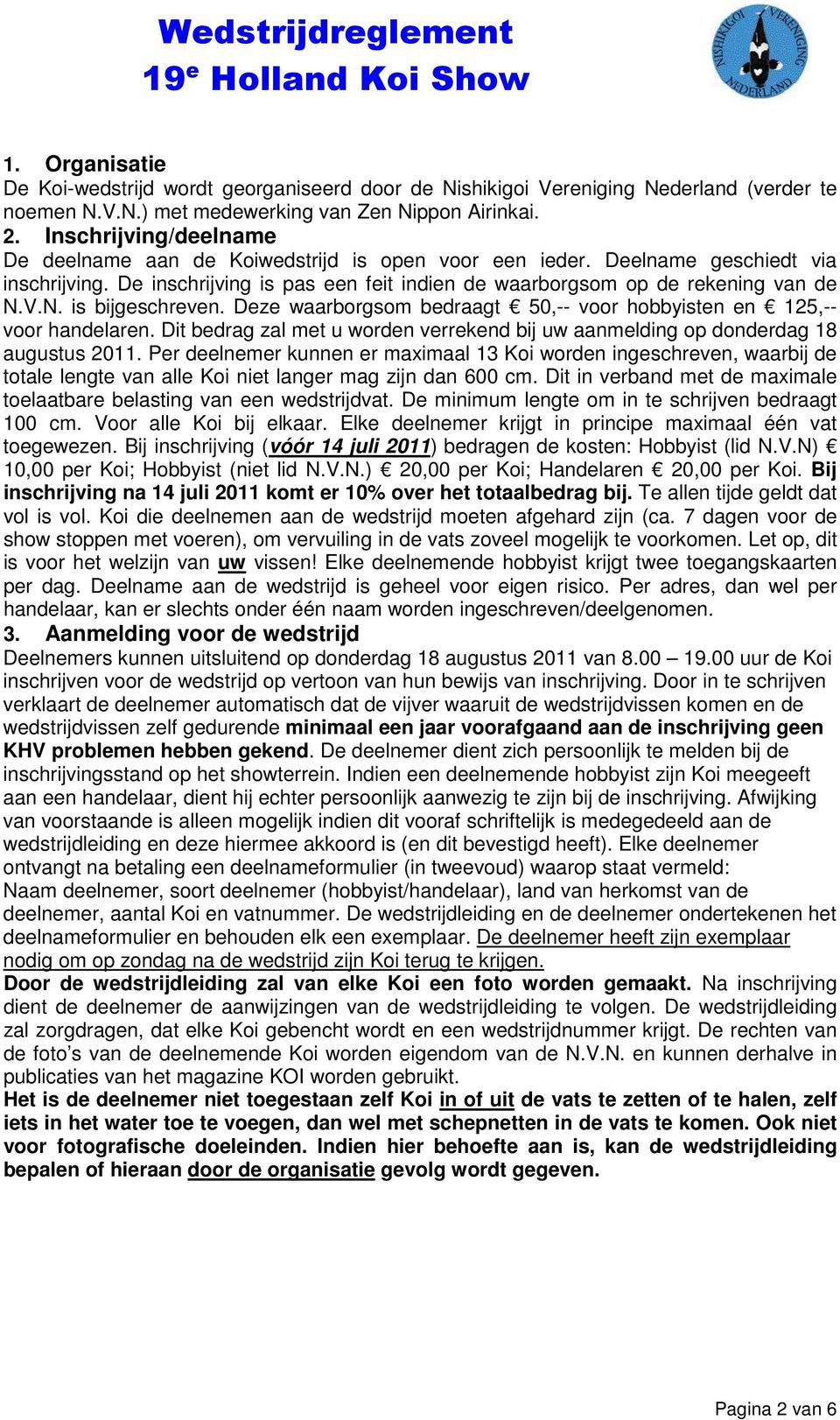 V.N. is bijgeschreven. Deze waarborgsom bedraagt 50,-- voor hobbyisten en 125,-- voor handelaren. Dit bedrag zal met u worden verrekend bij uw aanmelding op donderdag 18 augustus 2011.